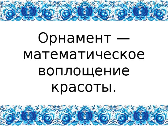 Орнамент — математическое воплощение красоты. 