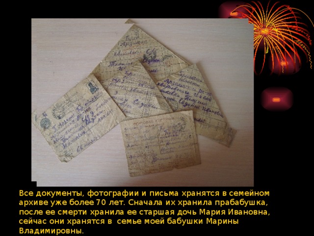 Все документы, фотографии и письма хранятся в семейном архиве уже более 70 лет. Сначала их хранила прабабушка, после ее смерти хранила ее старшая дочь Мария Ивановна, сейчас они хранятся в семье моей бабушки Марины Владимировны. 