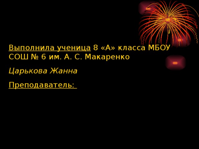 Выполнила ученица 8 «А» класса МБОУ СОШ № 6 им. А. С. Макаренко Царькова Жанна Преподаватель: 