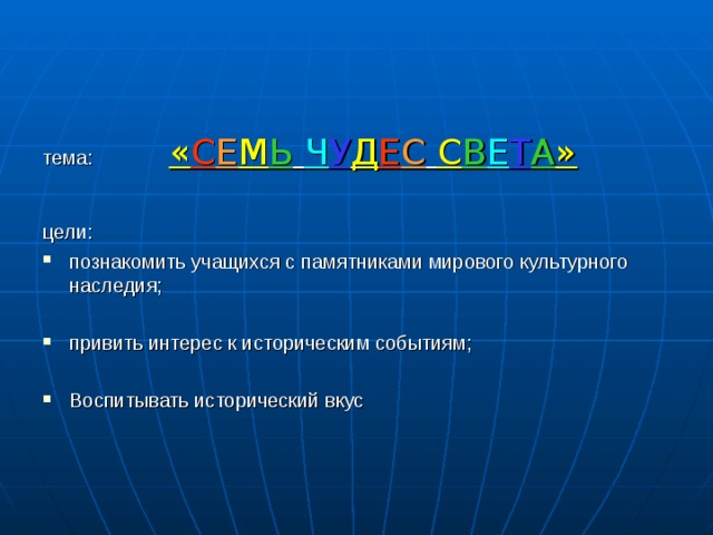 тема:  « С Е М Ь  Ч У Д Е С  С В Е Т А »   цели: познакомить учащихся с памятниками мирового культурного наследия; привить интерес к историческим событиям; Воспитывать исторический вкус  