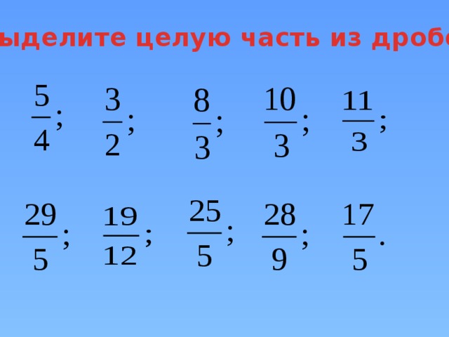 Выделите целую часть из дробей 