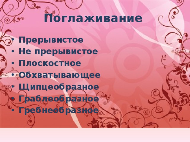 Поглаживание Прерывистое Не прерывистое Плоскостное Обхватывающее Щипцеобразное Граблеобразное Гребнеобразное 