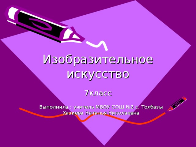 Изобразительное искусство 7класс Выполнила : учитель МБОУ СОШ №2 с. Толбазы Хазиева Наталья Николаевна 