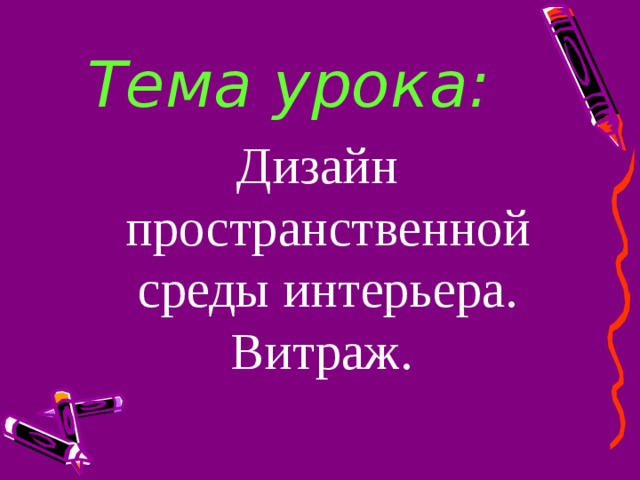 Тема урока: Дизайн пространственной среды интерьера. Витраж. 