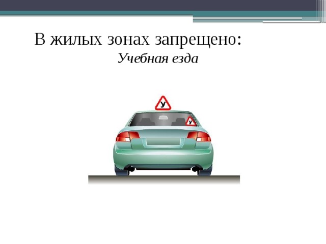 В жилых зонах запрещено: Учебная езда  