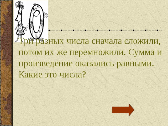 Три разных числа сначала сложили, потом их же перемножили. Сумма и произведение оказались равными. Какие это числа? 