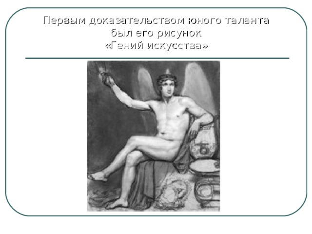 Первым доказательством юного таланта был его рисунок «Гений искусства» 