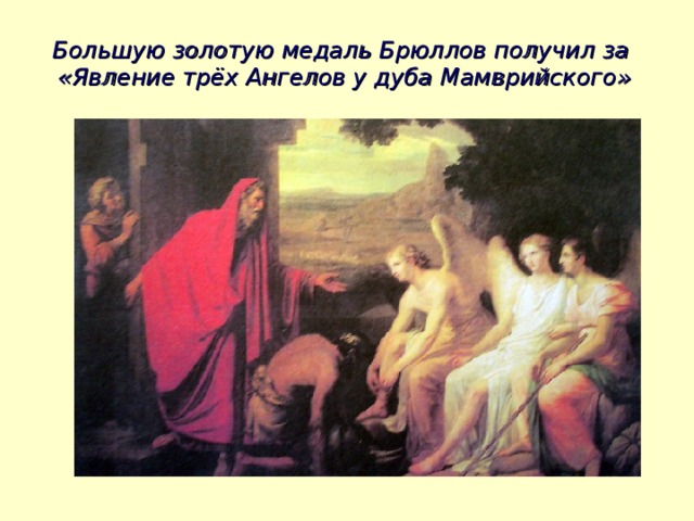 Большую золотую медаль Брюллов получил за  «Явление трёх Ангелов у дуба Мамврийского» 