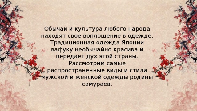 Обычаи и культура любого народа находят свое воплощение в одежде. Традиционная одежда Японии вафуку необычайно красива и передает дух этой страны. Рассмотрим самые распространенные виды и стили мужской и женской одежды родины самураев. 