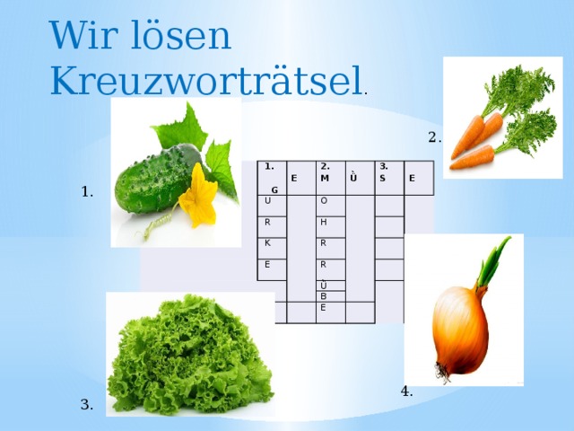 Wir lӧsen Kreuzworträtsel . 2.    1. G  U    E   2.  R   O M  K  Ǜ 4. 3.  E H S R  E R Ǜ B E 1. 4. 3.