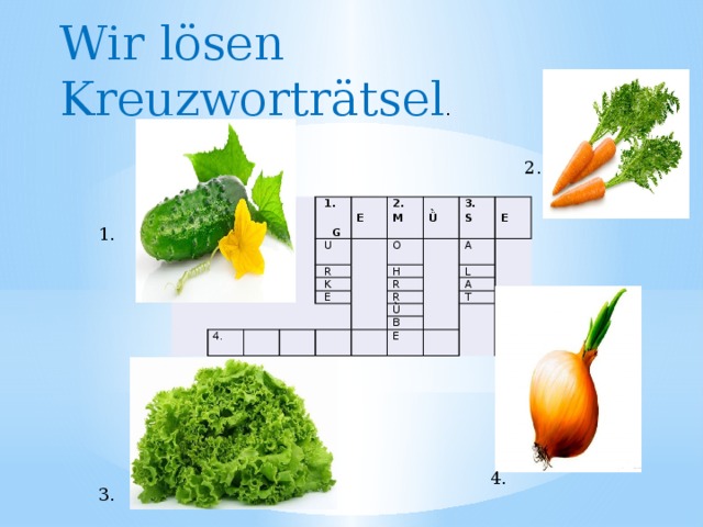 Wir lӧsen Kreuzworträtsel . 2.  1. G     U   E 2.  R   M O     K 4. Ǜ  E H 3. S  A R E L R Ǜ A B T E 1. 4. 3.