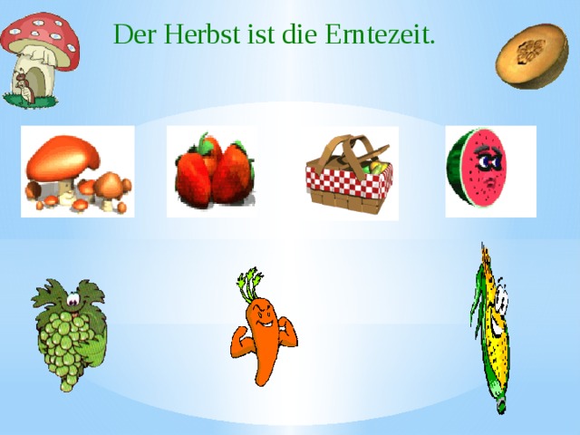 Der Herbst ist die Erntezeit.