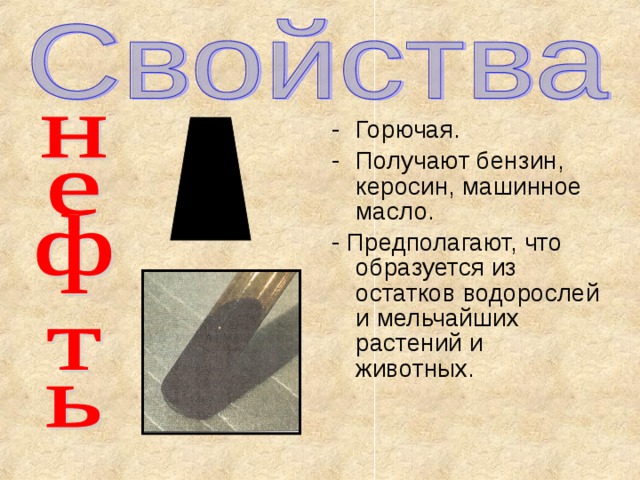 Горючая. Получают бензин, керосин, машинное масло. - Предполагают, что образуется из остатков водорослей и мельчайших растений и животных. 