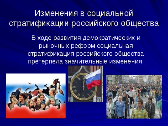 Изменения в социальной стратификации российского общества В ходе развития демократических и рыночных реформ социальная стратификация российского общества претерпела значительные изменения. 