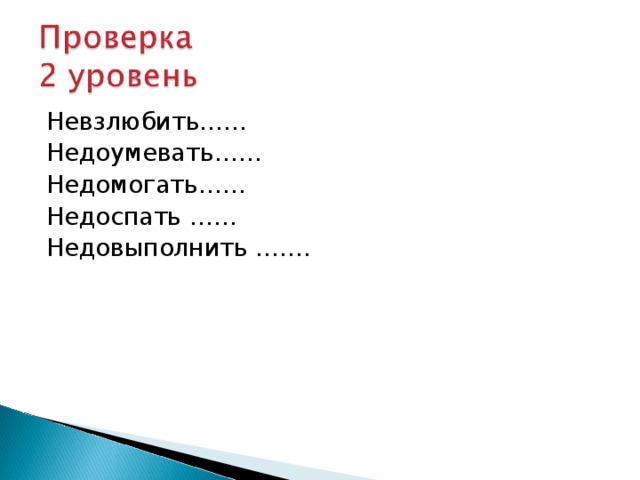 Невзлюбить…… Недоумевать…… Недомогать…… Недоспать …… Недовыполнить ……. 