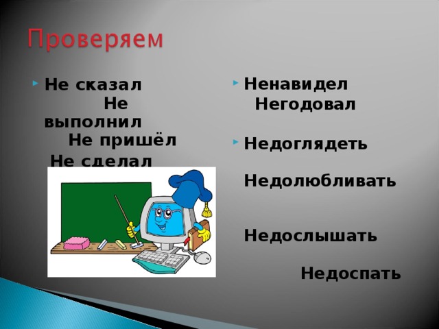 Не сказал Не выполнил Не пришёл Ненавидел  Не сделал  Негодовал  Недоглядеть  Недолюбливать  Недослышать  Недоспать  