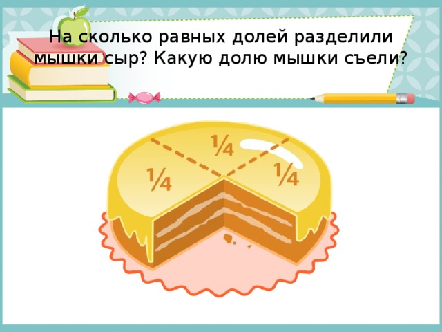 На сколько равных долей разделили мышки сыр? Какую долю мышки съели? 