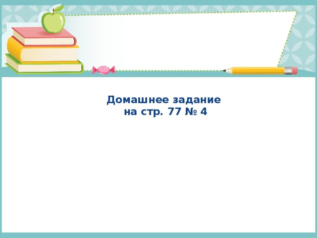  Домашнее задание  на стр. 77 № 4 