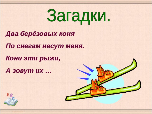 Два берёзовых коня По снегам несут меня. Кони эти рыжи, А зовут их … 