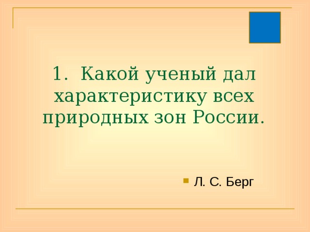 1. Какой ученый дал характеристику всех природных зон России. Л. С. Берг 