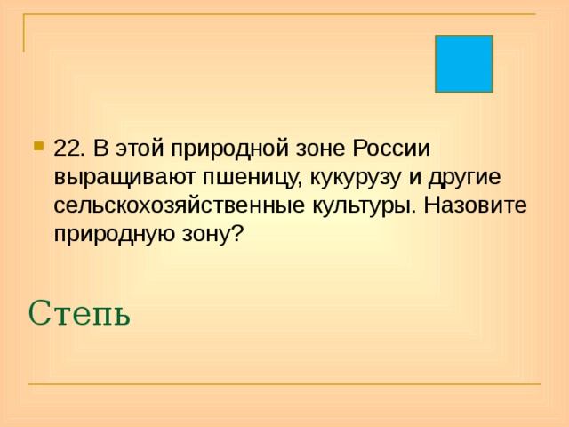 22. В этой природной зоне России выращивают пшеницу, кукурузу и другие сельскохозяйственные культуры. Назовите природную зону? Степь 