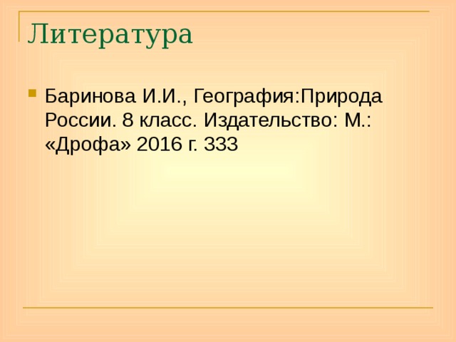 Литература Баринова И.И., География:Природа России. 8 класс. Издательство: М.: «Дрофа» 2016 г. 333 