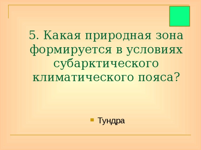 5. Какая природная зона формируется в условиях субарктического климатического пояса? Тундра 