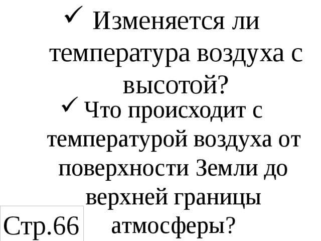 Изменяется ли температура воздуха с высотой? Что происходит с температурой воздуха от поверхности Земли до верхней границы атмосферы? Стр.66 