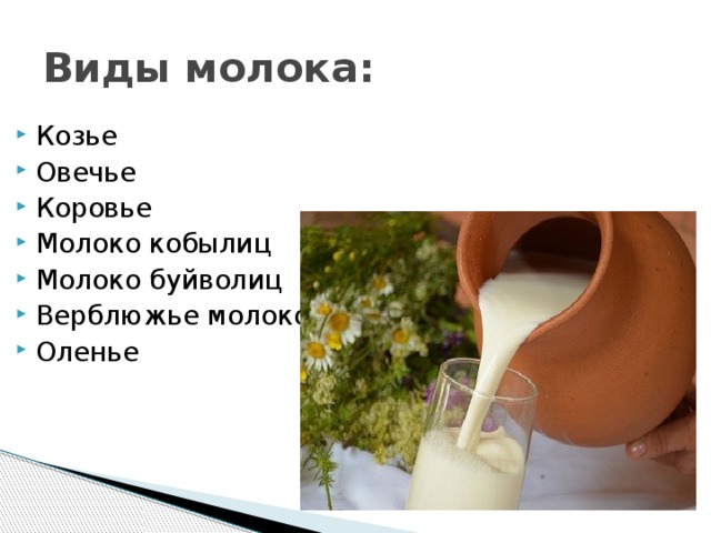Виды молока: Козье Овечье Коровье Молоко кобылиц Молоко буйволиц Верблюжье молоко Оленье 