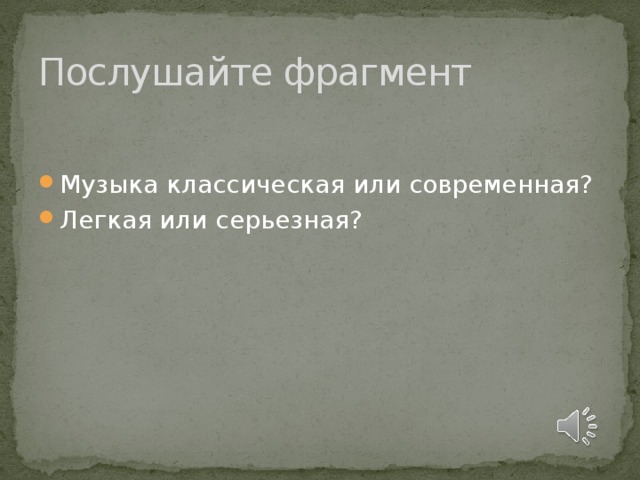 Послушайте фрагмент Музыка классическая или современная? Легкая или серьезная? 