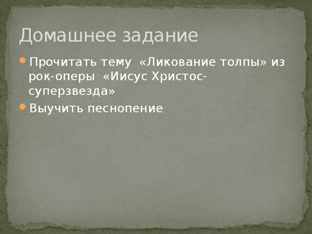 Домашнее задание Прочитать тему «Ликование толпы» из рок-оперы «Иисус Христос-суперзвезда» Выучить песнопение 