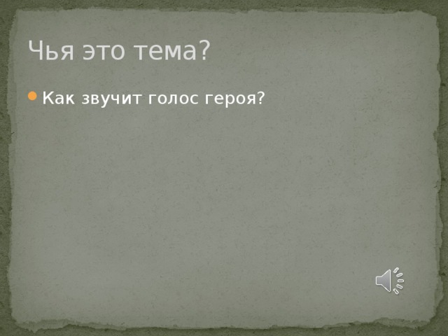 Чья это тема? Как звучит голос героя? 