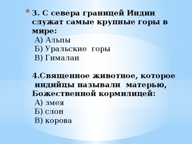 3. С севера границей Индии служат самые крупные горы в мире:  А) Альпы   Б) Уральские  горы            В) Гималаи   4.Священное животное, которое  индийцы называли  матерью, Божественной кормилицей:  А) змея        Б) слон         В) корова   