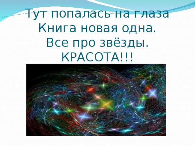 Тут попалась на глаза  Книга новая одна.  Все про звёзды.  КРАСОТА!!! 