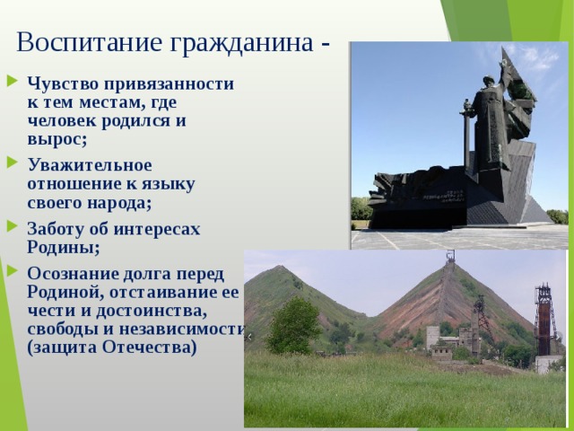 Воспитание гражданина - Чувство привязанности к тем местам, где человек родился и вырос; Уважительное отношение к языку своего народа; Заботу об интересах Родины; Осознание долга перед Родиной, отстаивание ее чести и достоинства, свободы и независимости (защита Отечества)  