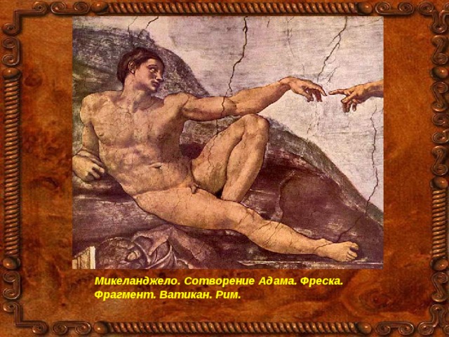Микеланджело. Сотворение Адама. Фреска. Фрагмент. Ватикан. Рим.  