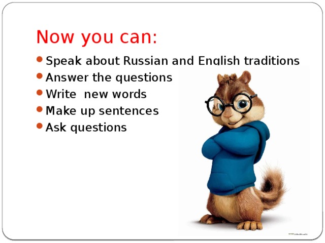 Now you can: Speak about Russian and English traditions Answer the questions Write new words Make up sentences Ask questions 