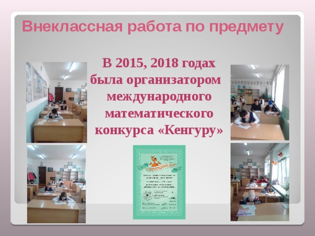 Внеклассная работа по предмету В 2015, 2018 годах была организатором международного математического конкурса «Кенгуру» 