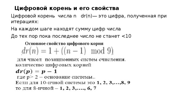 Цифровой корень и его свойства Цифровой корень числа n dr(n)— это цифра, полученная при итерациях: На каждом шаге находят сумму цифр числа До тех пор пока последнее число не станет Основное свойство цифрового корня 