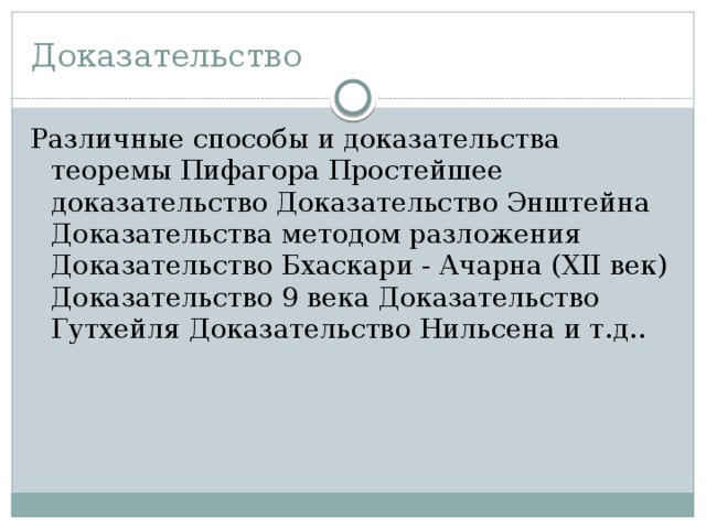 Доказательство Различные способы и доказательства теоремы Пифагора Простейшее доказательство Доказательство Энштейна Доказательства методом разложения Доказательство Бхаскари - Ачарна (XII век) Доказательство 9 века Доказательство Гутхейля Доказательство Нильсена и т.д.. 