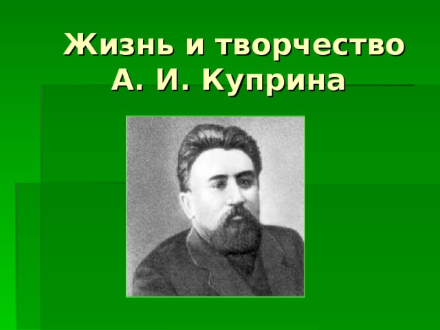 Жизнь и творчество  А. И. Куприна 