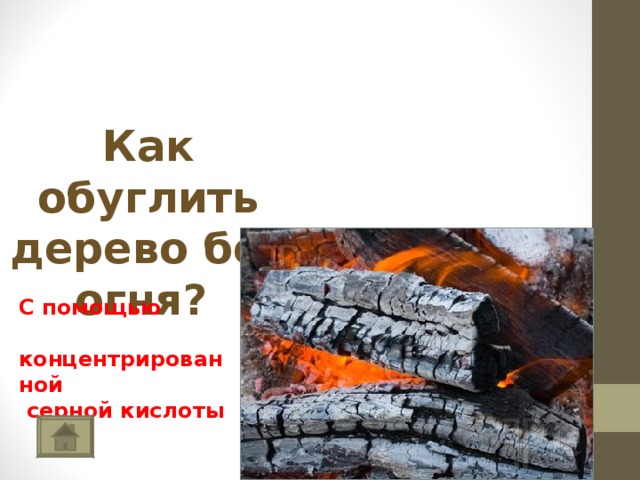   Как обуглить дерево без огня? С помощью  концентрированной  серной кислоты 