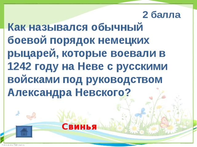 2 балла Как назывался обычный боевой порядок немецких рыцарей, которые воевали в 1242 году на Неве с русскими войсками под руководством Александра Невского?   Свинья 