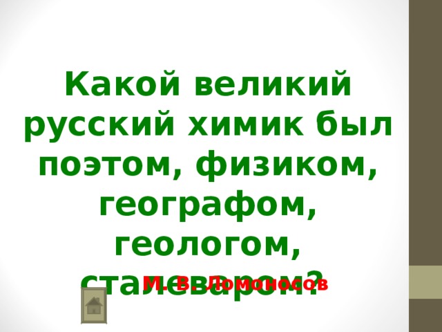   Какой великий русский химик был поэтом, физиком, географом, геологом, сталеваром? М. В. Ломоносов 