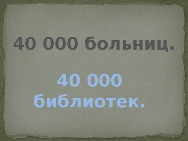 40 000 больниц. 40 000 библиотек. 