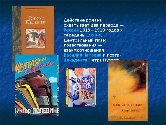 Действие романа охватывает два периода — Россия 1918—1919 годов и середины 1990-х . Центральный план повествования — взаимоотношения Василия Чапаева и поэта- декадента Петра Пустоты 