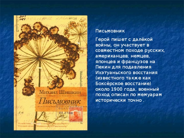 Письмовник Герой пишет с далёкой войны, он участвует в совместном походе русских, американцев, немцев, японцев и французов на Пекин для подавления Ихэтуаньского восстания (известного также как Боксёрское восстание) окoло 1900 года, военный поход описан по мемуарам исторически точно . 