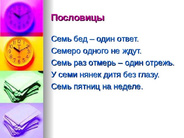 Пословицы Семь бед –  один ответ. Семеро одного не ждут. Семь раз отмерь –  один отрежь. У семи нянек дитя без глазу. Семь пятниц на неделе. 