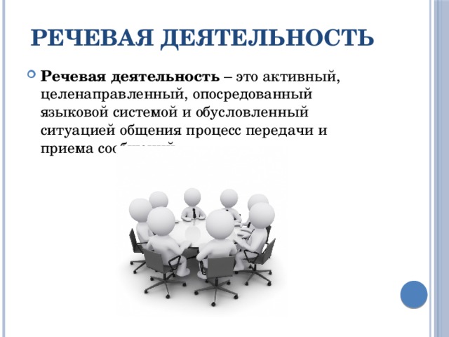 Речевая деятельность Речевая деятельность – это активный, целенаправленный, опосредованный языковой системой и обусловленный ситуацией общения процесс передачи и приема сообщений 