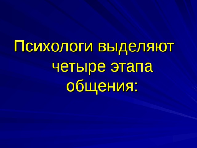 Психологи выделяют четыре этапа общения: 